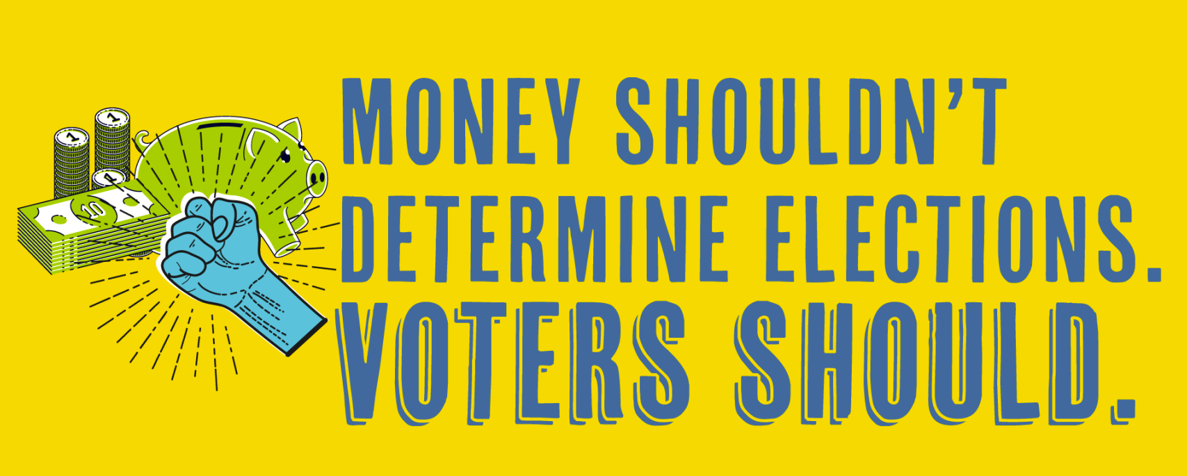 Money shouldn't determine elections. Voters should.